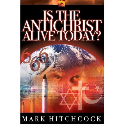 Is the Antichrist Alive Today? - (End Times Answers) by  Mark Hitchcock (Paperback)