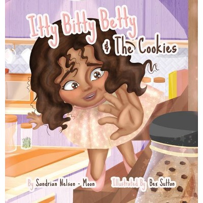 Itty Bitty Betty And The Cookies - by  Sandrian Nelson-Moon (Hardcover)