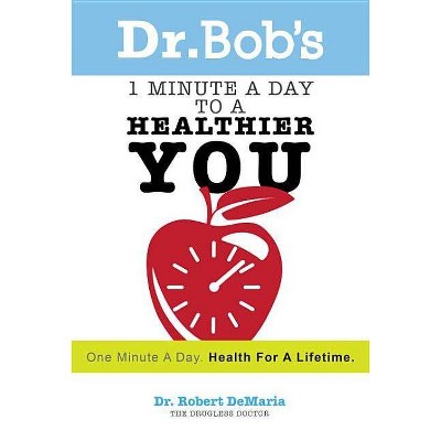 Dr. Bob's 1 Minute a Day to a Healthier You - by  Robert DeMaria (Paperback)