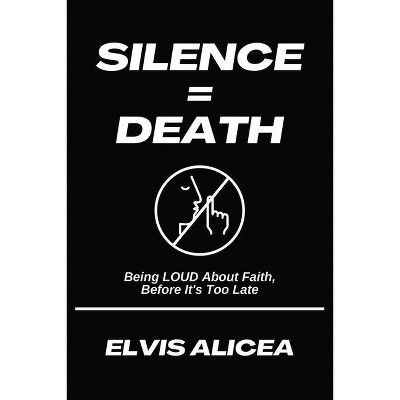 Silence = Death - by  Elvis Alicea (Paperback)