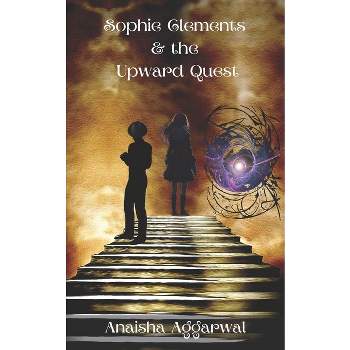 Sophie Clements & the Upward Quest - by  Anaisha Aggarwal (Paperback)