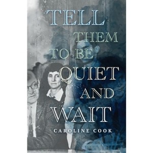 Tell Them to Be Quiet and Wait - by  Caroline Cook (Paperback) - 1 of 1