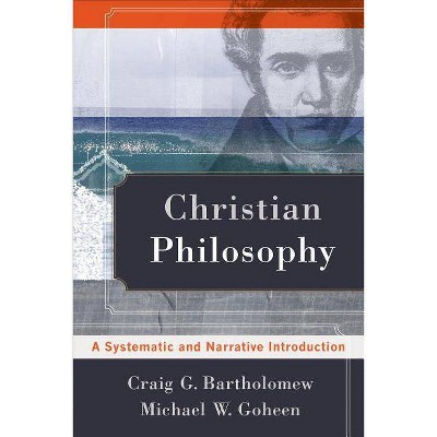 Christian Philosophy - by  Craig G Bartholomew & Michael W Goheen (Paperback)