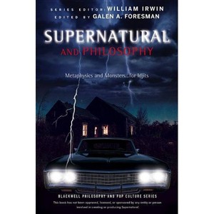 Supernatural and Philosophy - (Blackwell Philosophy and Pop Culture) by  Galen A Foresman & William Irwin (Paperback) - 1 of 1