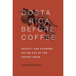Costa Rica Before Coffee - by  Lowell Gudmundson (Paperback) - 1 of 1