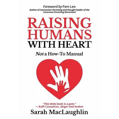 Raising Humans with Heart - by  Sarah Maclaughlin (Paperback)