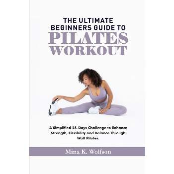 The Ultimate Beginners Guide to Pilates Workout - by  Mina K Wolfson (Paperback)