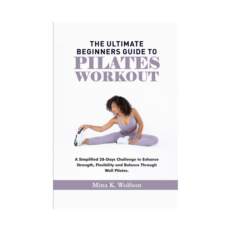 The Ultimate Beginners Guide to Pilates Workout - by  Mina K Wolfson (Paperback), 1 of 2