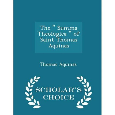 The Summa Theologica of Saint Thomas Aquinas - Scholar's Choice Edition - (Paperback)