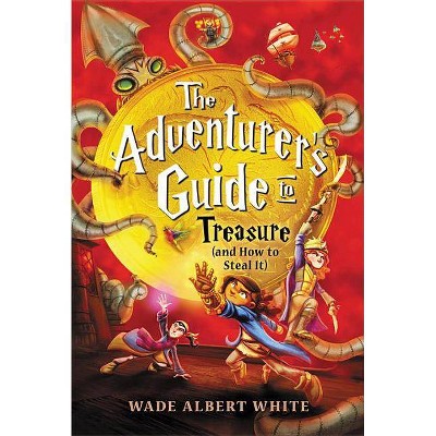 The Adventurer's Guide to Treasure (and How to Steal It) - by  Wade Albert White (Hardcover)