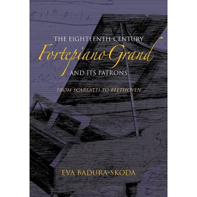 The Eighteenth-Century Fortepiano Grand and Its Patrons - by  Eva Badura-Skoda (Hardcover)