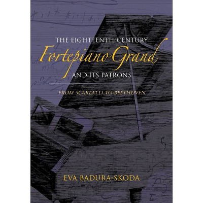 The Eighteenth-Century Fortepiano Grand and Its Patrons - by  Eva Badura-Skoda (Hardcover)