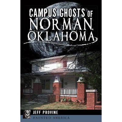 Campus Ghosts of Norman, Oklahoma - (Haunted America) by  Jeff Provine (Paperback)