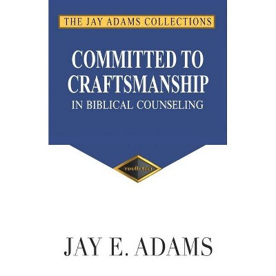 Committed to Craftsmanship In Biblical Counseling - by  Jay E Adams (Paperback)