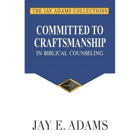 Committed To Craftsmanship In Biblical Counseling By Jay E Adams Paperback Target