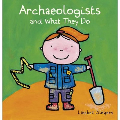 Archeologists and What They Do - (Profession) by  Liesbet Slegers (Hardcover)