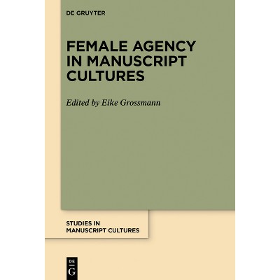 Female Agency in Manuscript Cultures - (Studies in Manuscript Cultures) by  Eike Grossmann (Hardcover)