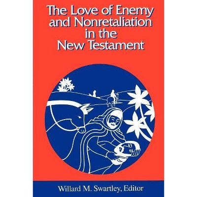 The Love of Enemy and Nonretaliation in the New Testament - (Studies in Peace & Scripture) by  Willard M Swartley (Paperback)