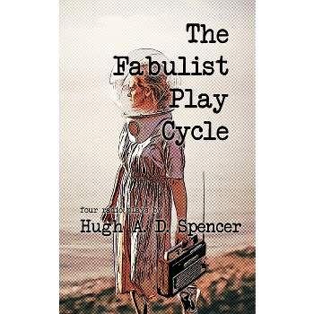 The Fabulist Play Cycle - by  Hugh A D Spencer (Paperback)