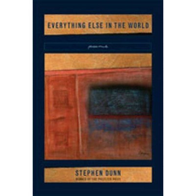 Everything Else in the World - by  Stephen Dunn (Paperback)