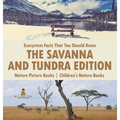 Ecosystem Facts That You Should Know - The Savanna and Tundra Edition - Nature Picture Books Children's Nature Books - by  Baby Professor (Hardcover)