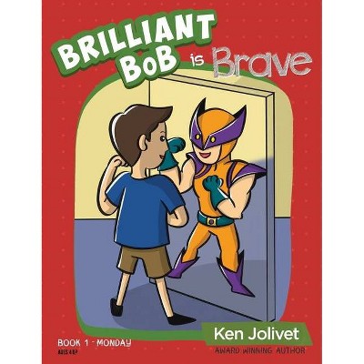 Brilliant Bob is Brave - (Brilliant Bob Kid's Books for Boys) by  Kenneth T Jolivet (Hardcover)