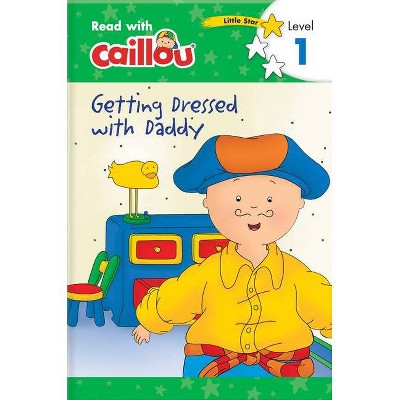 Caillou: Getting Dressed with Daddy - Read with Caillou, Level 1 - by  Rebecca Klevberg Moeller (Paperback)