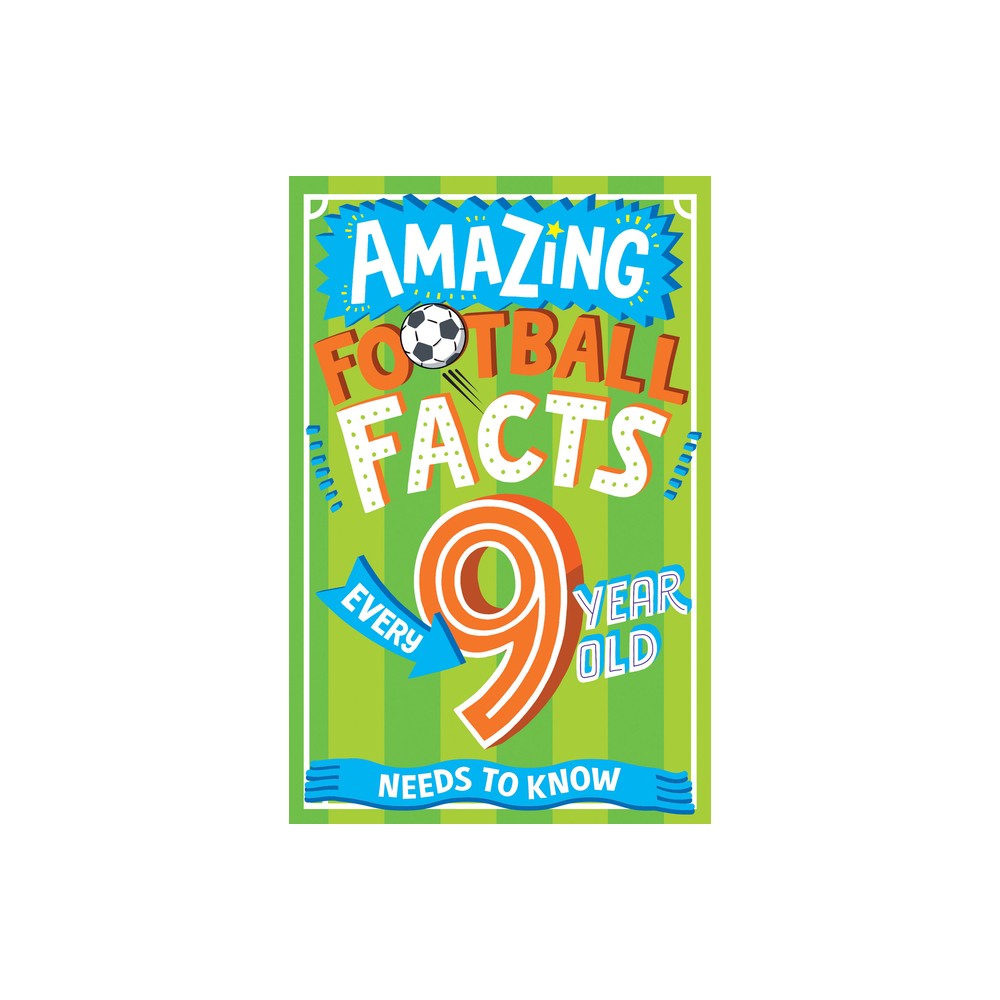 Amazing Football Facts Every 9 Year Old Needs to Know - (Amazing Facts Every Kid Needs to Know) by Caroline Rowlands (Paperback)