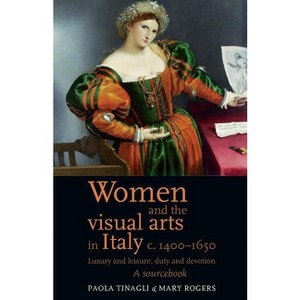 Women and the Visual Arts in Italy c. 1400-1650 - by  Mary Rogers & Paola Tinagli (Paperback) - 1 of 1