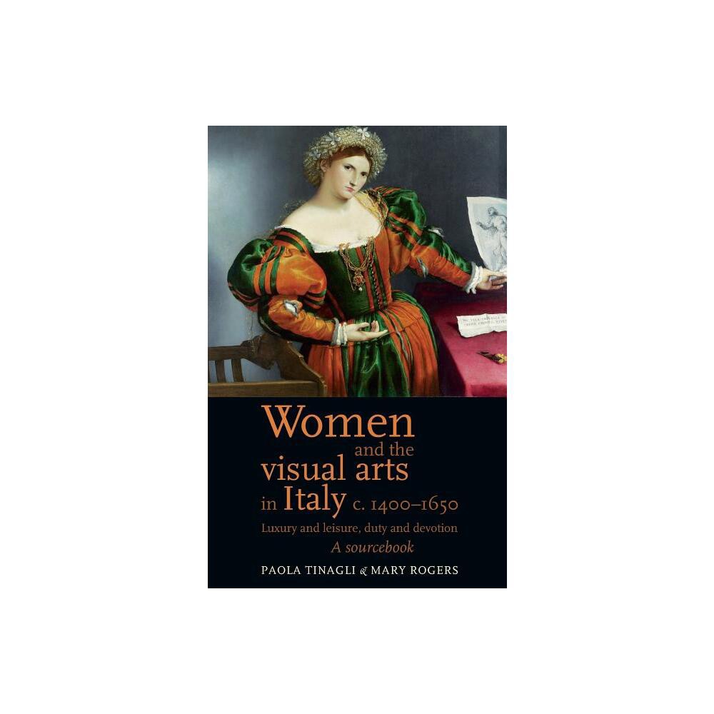 Women and the Visual Arts in Italy c. 1400-1650 - by Mary Rogers & Paola Tinagli (Paperback)