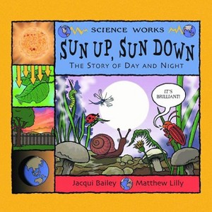 Sun Up, Sun Down - (Science Works) by  Jacqui Bailey (Paperback) - 1 of 1