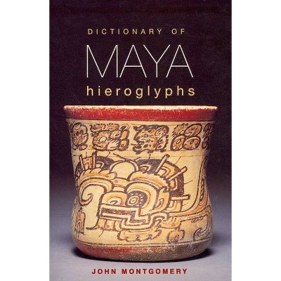 Dictionary of Maya Hieroglyphs - by  John Montgomery (Paperback)