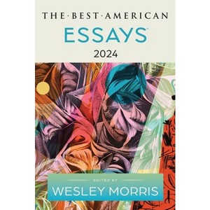 The Best American Essays 2024 - by  Wesley Morris & Kim Dana Kupperman (Paperback) - 1 of 1