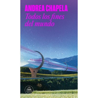 Todos Los Fines del Mundo / All the Ends of the World - by  Andrea Chapela (Paperback)