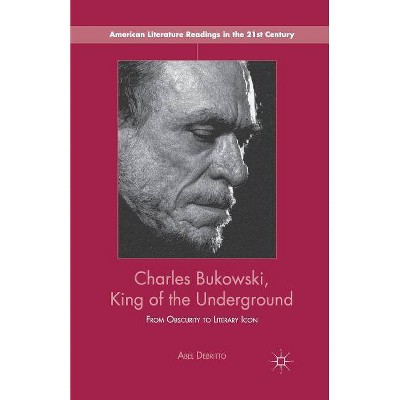 Charles Bukowski, King of the Underground - (American Literature Readings in the 21st Century) by  A Debritto (Paperback)