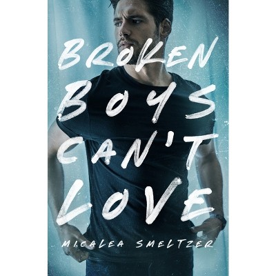 Broken Boys Can't Love - by  Micalea Smeltzer (Paperback)