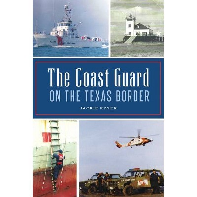 The Coast Guard on the Texas Border - by  Jackie Kyger (Paperback)