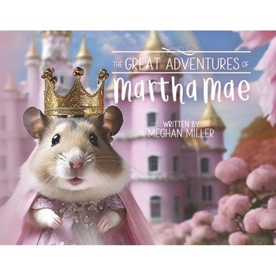 The Great Adventures of Martha Mae - by  Meghan Miller (Paperback)