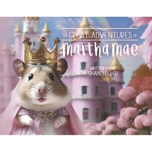The Great Adventures of Martha Mae - by  Meghan Miller (Paperback) - 1 of 1