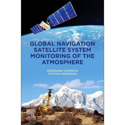 Global Navigation Satellite System Monitoring of the Atmosphere - by  Guergana Guerova & Tzvetan Simeonov (Paperback)