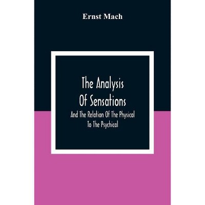 The Analysis Of Sensations, And The Relation Of The Physical To The Psychical - by  Ernst Mach (Paperback)