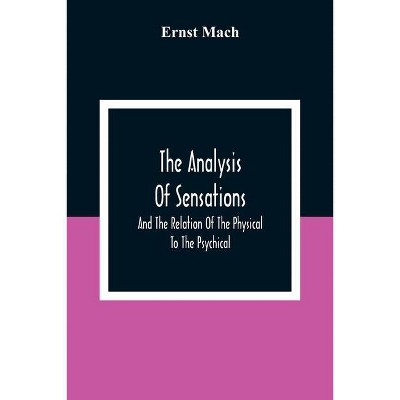 The Analysis Of Sensations, And The Relation Of The Physical To The Psychical - by  Ernst Mach (Paperback)