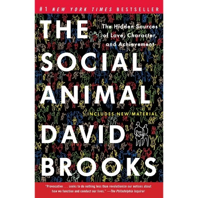The Social Animal: The Hidden Sources of Love, Character, and Achievement - by David Brooks (Paperback)