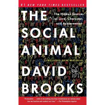 The Social Animal: The Hidden Sources of Love, Character, and Achievement - by David Brooks (Paperback)
