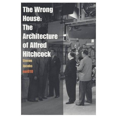 The Wrong House: The Architecture of Alfred Hitchcock - 2nd Edition by  Steven Jacobs (Paperback)