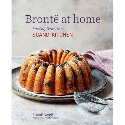 Bronte at Home: Baking from the Scandikitchen - by  Bronte Aurell (Hardcover)