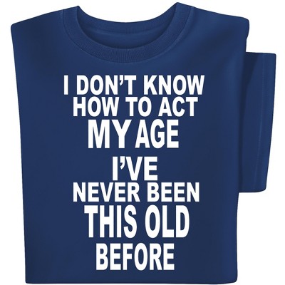 Collections Etc I Don't Know How To Act my Age Funny Short Sleeve Graphic Tee