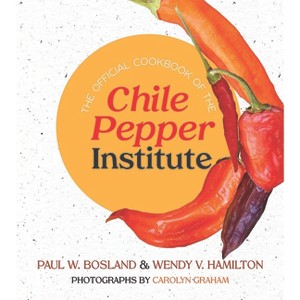 The Official Cookbook of the Chile Pepper Institute - by  Paul W Bosland & Wendy V Hamilton (Paperback) - 1 of 1