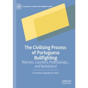 The Civilising Process of Portuguese Bullfighting - (Palgrave Studies on Norbert Elias) by  Fernando Ampudia de Haro (Hardcover) - 1 of 1