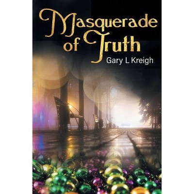 Masquerade of Truth - by  Gary L Kreigh (Paperback)